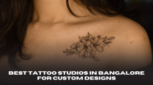 Best Tattoo Studios in Bangalore for Custom Designs