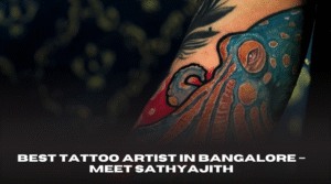Best Tattoo Artist in Bangalore – Meet Sathyajith