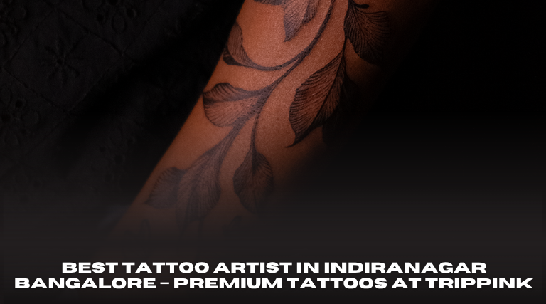 Best Tattoo Artist in Indiranagar Bangalore – Premium Tattoos at Trippink