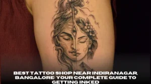 Best Tattoo Shop Near Indiranagar, Bangalore Your Complete Guide to Getting Inked
