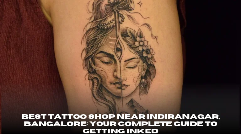 Best Tattoo Shop Near Indiranagar, Bangalore Your Complete Guide to Getting Inked